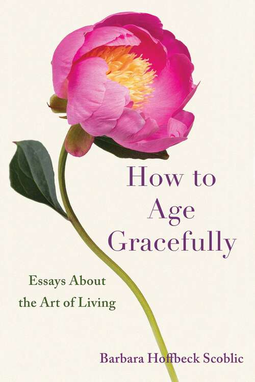 Book cover of How to Age Gracefully: Essays About the Art of Living