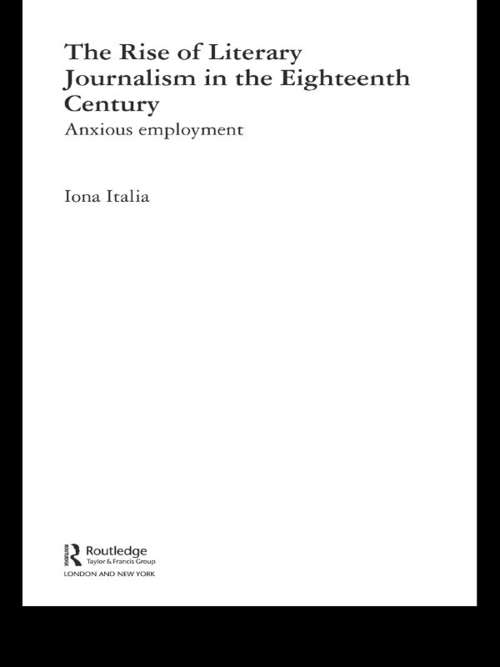 Book cover of The Rise of Literary Journalism in the Eighteenth Century: Anxious Employment (Routledge Studies in Eighteenth-Century Literature: Vol. 3)