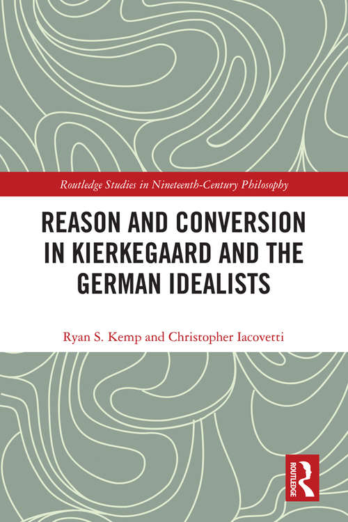 Book cover of Reason and Conversion in Kierkegaard and the German Idealists (Routledge Studies in Nineteenth-Century Philosophy)