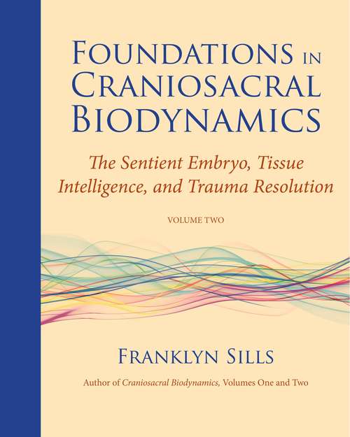 Book cover of Foundations in Craniosacral Biodynamics, Volume Two: The Sentient Embryo, Tissue Intelligence, and Trauma Resolution