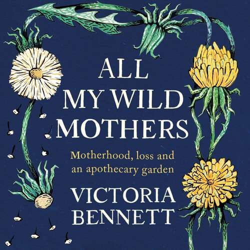 Book cover of All My Wild Mothers: Motherhood, loss and an apothecary garden