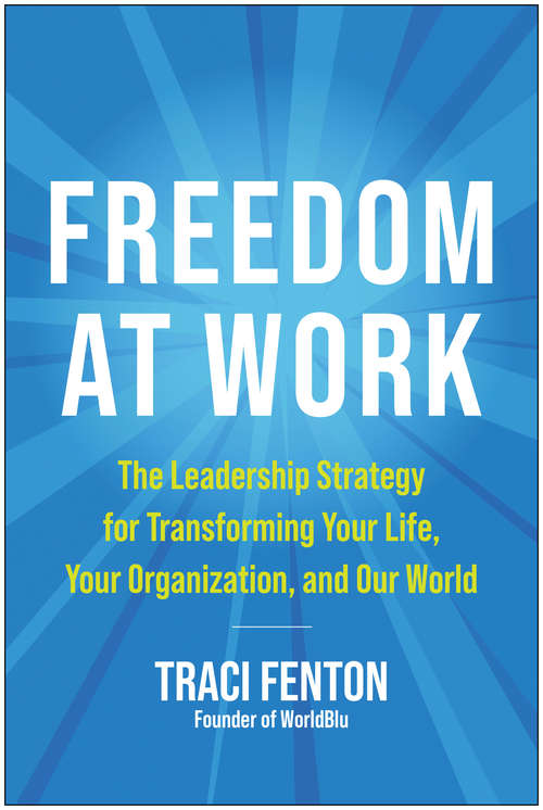 Book cover of Freedom at Work: The Leadership Strategy for Transforming Your Life, Your Organization, and Our W orld