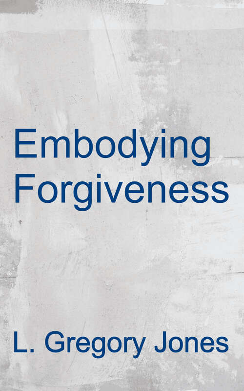 Book cover of Embodying Forgiveness: A Theological Analysis