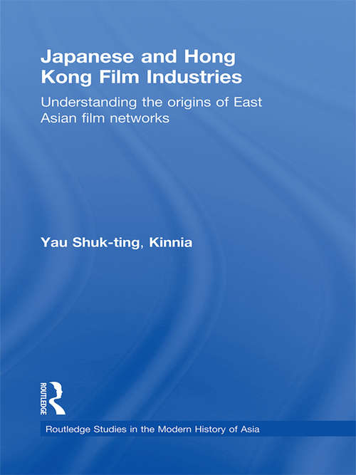 Book cover of Japanese and Hong Kong Film Industries: Understanding the Origins of East Asian Film Networks (Routledge Studies in the Modern History of Asia)