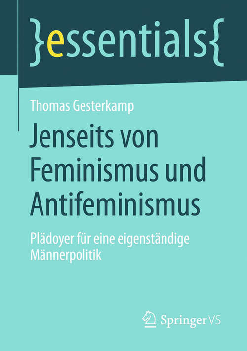 Book cover of Jenseits von Feminismus und Antifeminismus: Plädoyer für eine eigenständige Männerpolitik (essentials)