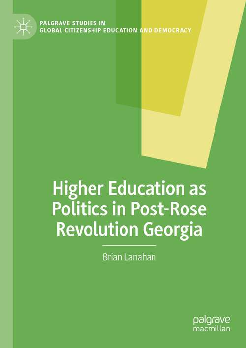 Book cover of Higher Education as Politics in Post-Rose Revolution Georgia (1st ed. 2023) (Palgrave Studies in Global Citizenship Education and Democracy)