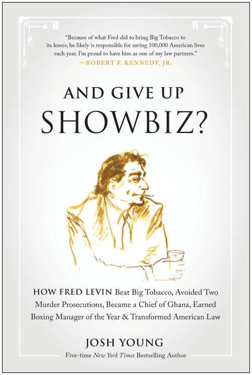 Book cover of And Give Up Showbiz?: How Fred Levin Beat Big Tobacco, Avoided Two Murder Prosecutions, Became a Chief of Ghana, Earned Boxing Manager of the Year & Transformed American Law