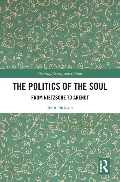 Book cover of The Politics of the Soul: From Nietzsche to Arendt (Morality, Society and Culture)