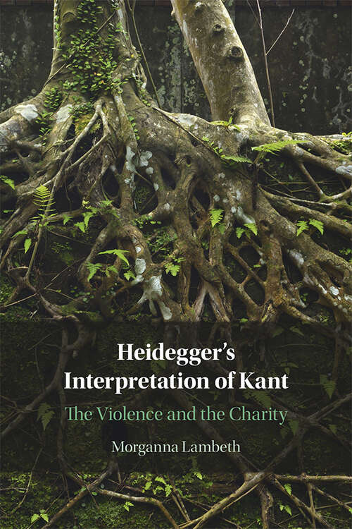 Book cover of Heidegger's Interpretation of Kant: The Violence and the Charity