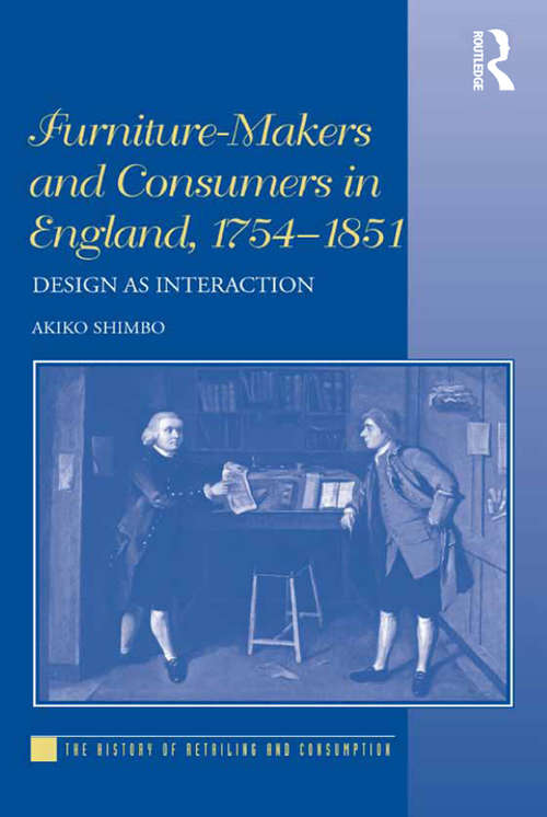 Book cover of Furniture-Makers and Consumers in England, 1754–1851: Design as Interaction (The History of Retailing and Consumption)
