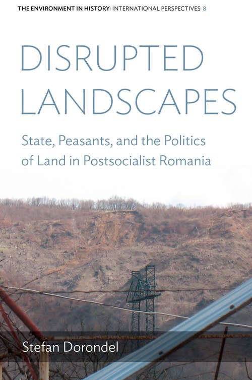 Book cover of Disrupted Landscapes: State, Peasants and the Politics of Land in Postsocialist Romania