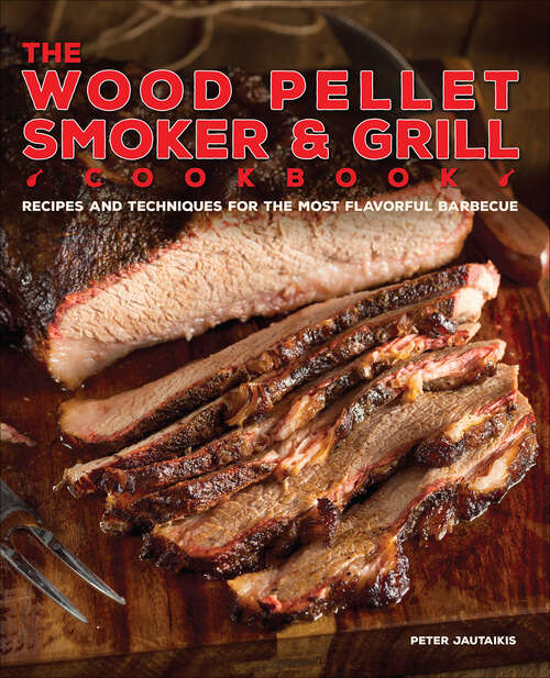 Book cover of The Wood Pellet Smoker and Grill Cookbook: Recipes and Techniques for the Most Flavorful and Delicious Barbecue