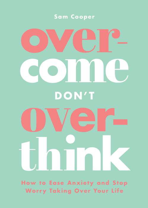 Book cover of Overcome Don't Overthink: How to Ease Anxiety and Stop Worry Taking Over Your Life