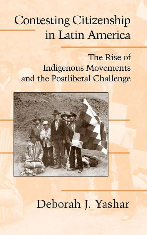 Book cover of Contesting Citizenship In Latin America: The Rise Of Indigenous Movements And The Postliberal Challenge (Cambridge Studies In Contentious Politics Ser.)