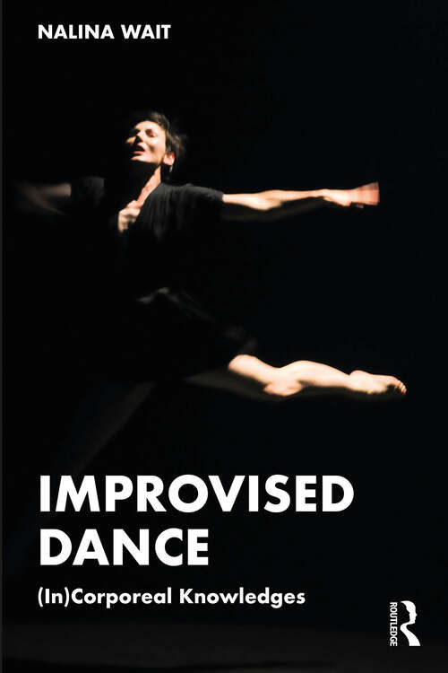 Book cover of Improvised Dance: (In)Corporeal Knowledges