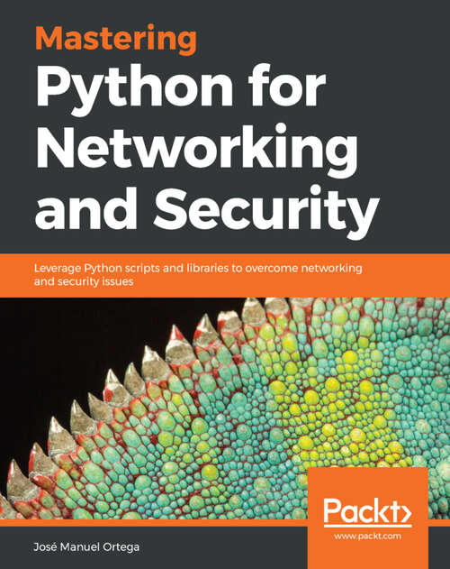 Book cover of Mastering Python for Networking and Security: Leverage Python scripts and libraries to overcome networking and security issues (1)