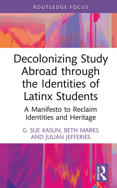 Book cover of Decolonizing Study Abroad through the Identities of Latinx Students: A Manifesto to Reclaim Identities and Heritage (Routledge Research in Decolonizing Education)