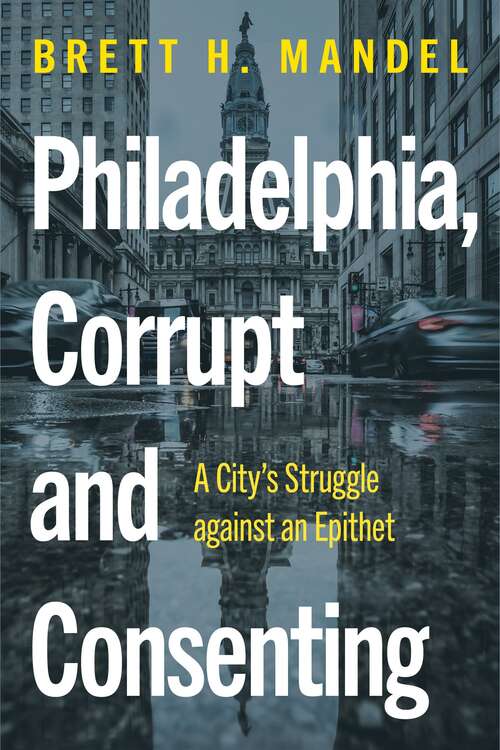 Book cover of Philadelphia, Corrupt and Consenting: A City’s Struggle against an Epithet