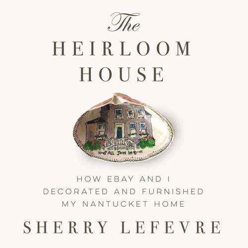 Book cover of Heirloom House: How eBay and I Decorated and Furnished My Nantucket Home (Proprietary)