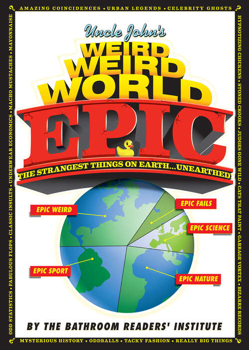 Book cover of Uncle John's Weird Weird World Epic: Epic (The Strangest Things on Earth... Unearthed