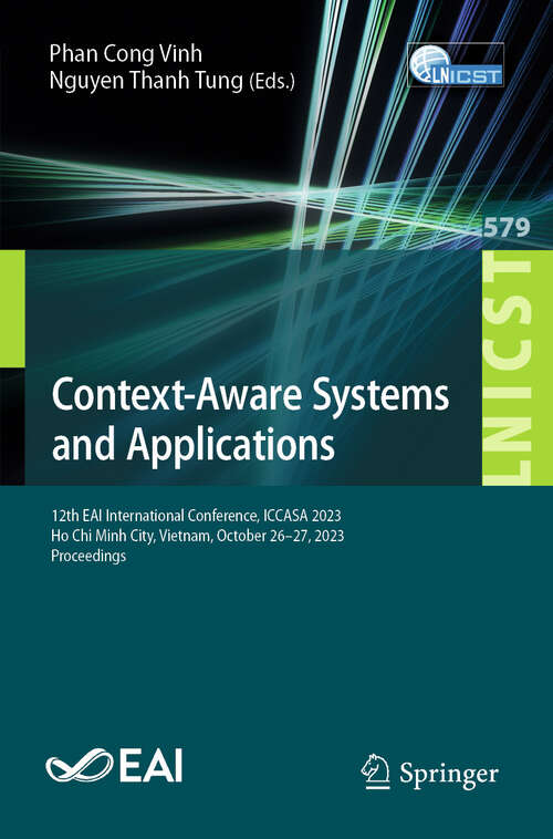 Book cover of Context-Aware Systems and Applications: 12th EAI International Conference, ICCASA 2023, Ho Chi Minh City, Vietnam, October 26-27, 2023, Proceedings (2024) (Lecture Notes of the Institute for Computer Sciences, Social Informatics and Telecommunications Engineering #579)