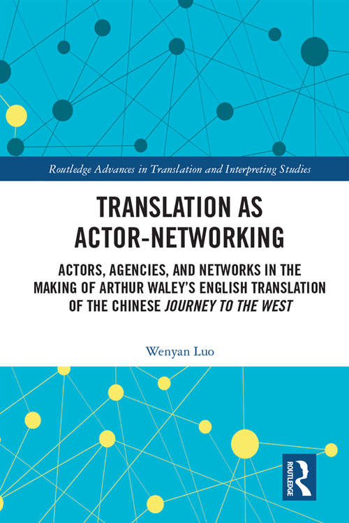 Book cover of Translation as Actor-Networking: Actors, Agencies, and Networks in the Making of Arthur Waley’s English Translation of the Chinese 'Journey to the West' (Routledge Advances in Translation and Interpreting Studies)