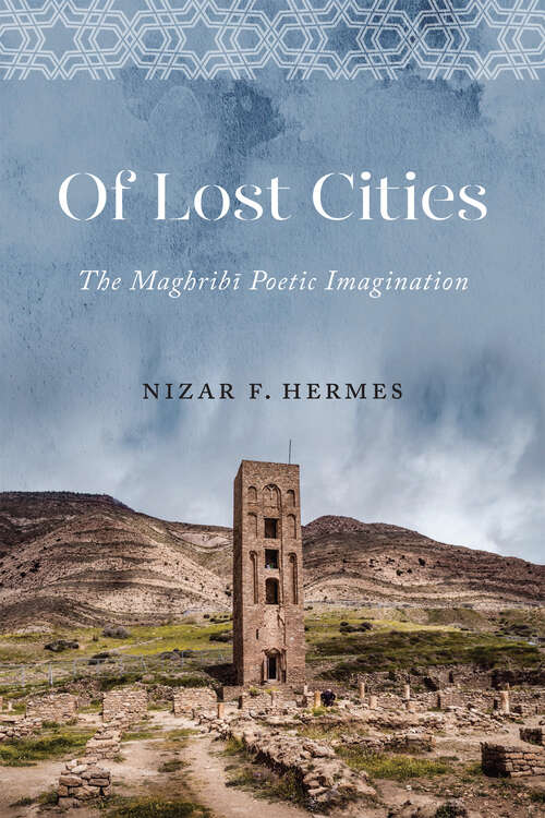 Book cover of Of Lost Cities: The Maghribī Poetic Imagination