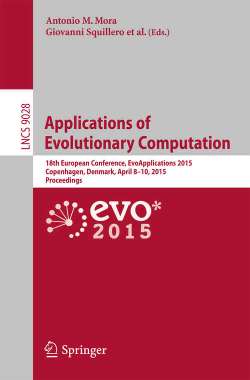 Book cover of Applications of Evolutionary Computation: 18th European Conference, EvoApplications 2015, Copenhagen, Denmark, April 8-10, 2015, Proceedings (Lecture Notes in Computer Science #9028)