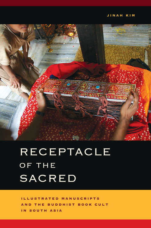 Book cover of Receptacle of the Sacred: Illustrated Manuscripts and the Buddhist Book-cult in South Asia