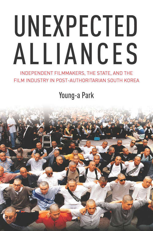 Book cover of Unexpected Alliances: Independent Filmmakers, the State, and the Film Industry in Postauthoritarian South Korea