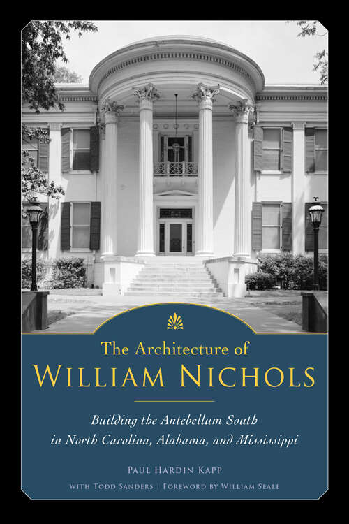 Book cover of The Architecture of William Nichols: Building the Antebellum South in North Carolina, Alabama, and Mississippi (EPUB Single)