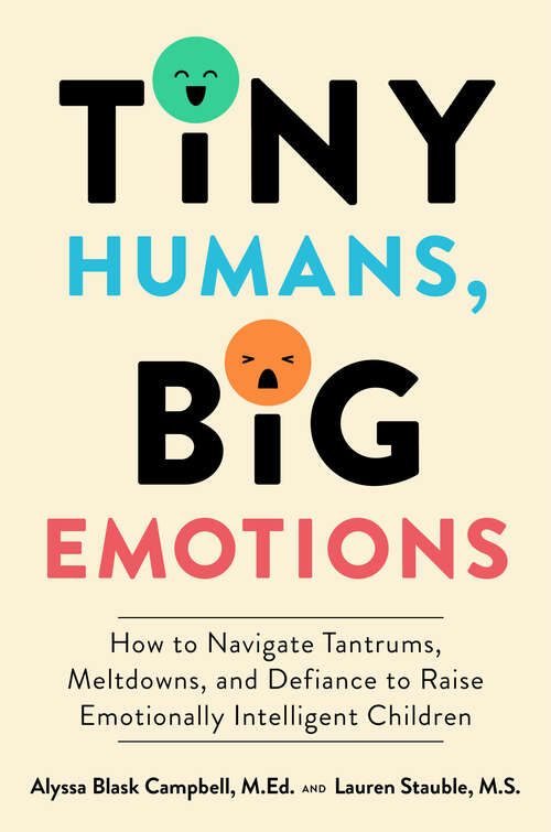 Book cover of Tiny Humans, Big Emotions: How to Navigate Tantrums, Meltdowns, and Defiance to Raise Emotionally Intelligent Children
