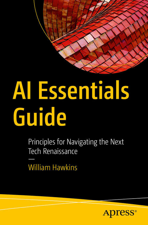 Book cover of AI Essentials Guide: Principles for Navigating the Next Tech Renaissance (First Edition)