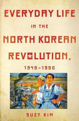 Book cover of Everyday Life in the North Korean Revolution, 1945–1950