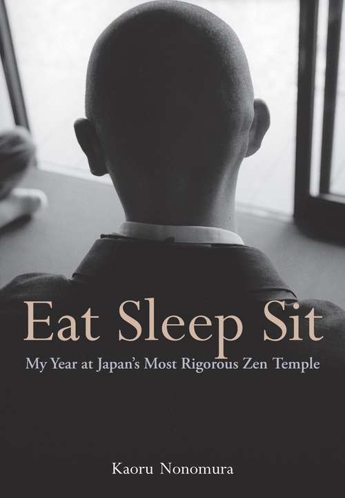 Book cover of Eat Sleep Sit: My Year at Japan's Most Rigorous Zen Temple