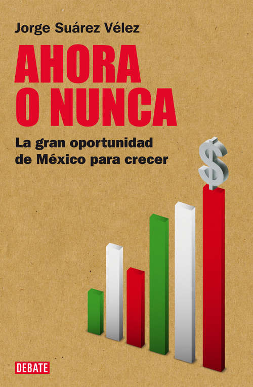 Book cover of Ahora o nunca: La gran oportunidad de México para crecer