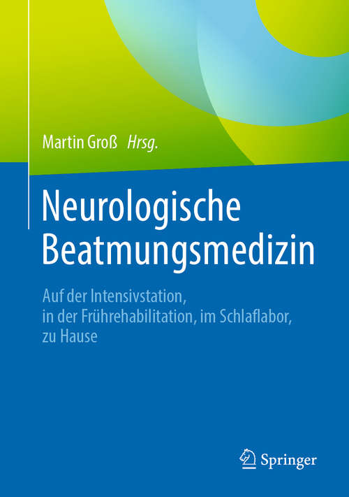 Book cover of Neurologische Beatmungsmedizin: Auf der Intensivstation, in der Frührehabilitation, im Schlaflabor, zu Hause (1. Aufl. 2020)