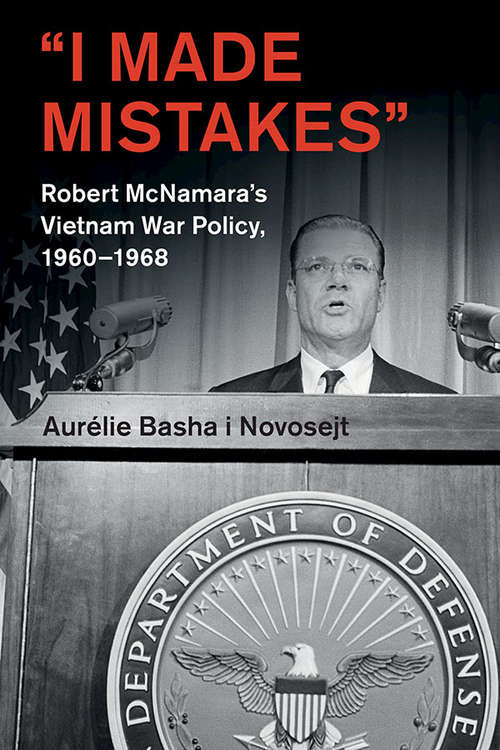 Book cover of ‘I Made Mistakes’: Robert McNamara's Vietnam War Policy, 1960–1968 (Cambridge Studies in US Foreign Relations)