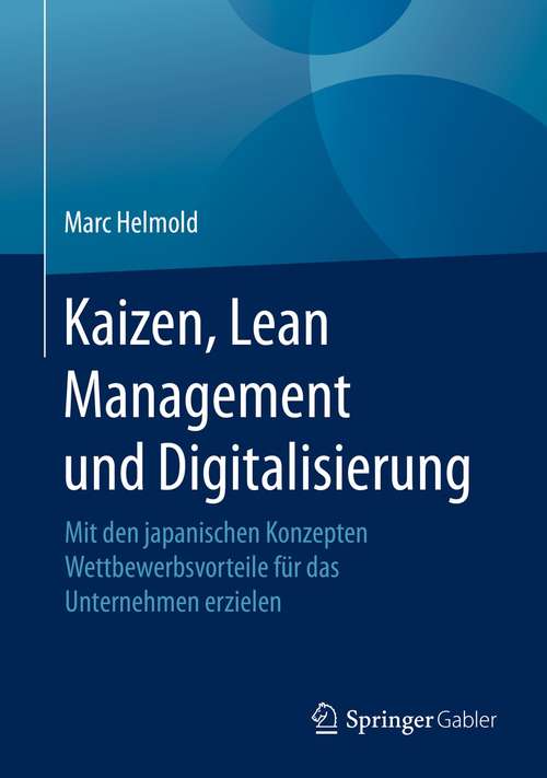 Book cover of Kaizen, Lean Management und Digitalisierung: Mit den japanischen Konzepten Wettbewerbsvorteile für das Unternehmen erzielen (1. Aufl. 2021)