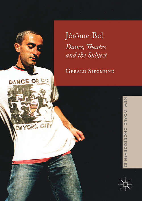 Book cover of Jérôme Bel: Dance, Theatre, and the Subject (1st ed. 2017) (New World Choreographies)