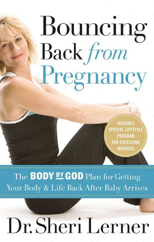 Book cover of Bouncing Back from Pregnancy: The Body by God Plan for Getting Your Body and Life Back After Baby Arrives