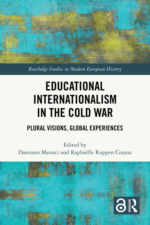 Book cover of Educational Internationalism in the Cold War: Plural Visions, Global Experiences (Routledge Studies in Modern European History)