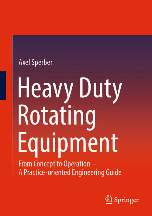 Book cover of Heavy Duty Rotating Equipment: From Concept to Operation - A Practice-oriented Engineering Guide (2024)