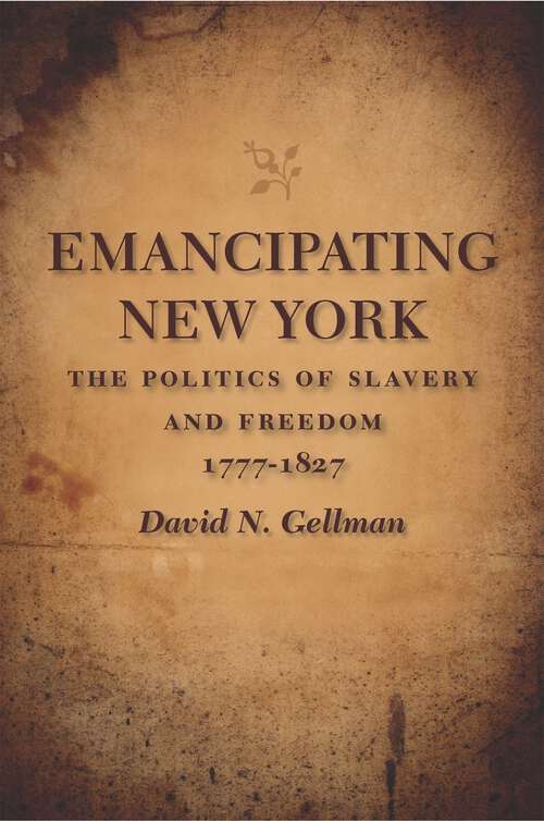 Book cover of Emancipating New York: The Politics of Slavery and Freedom, 1777–1827 (Antislavery, Abolition, and the Atlantic World)