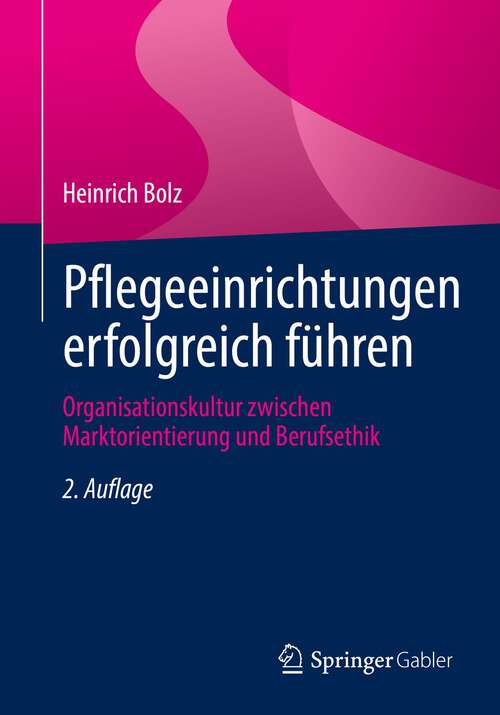 Book cover of Pflegeeinrichtungen erfolgreich führen: Organisationskultur zwischen Marktorientierung und Berufsethik (2. Aufl. 2022)