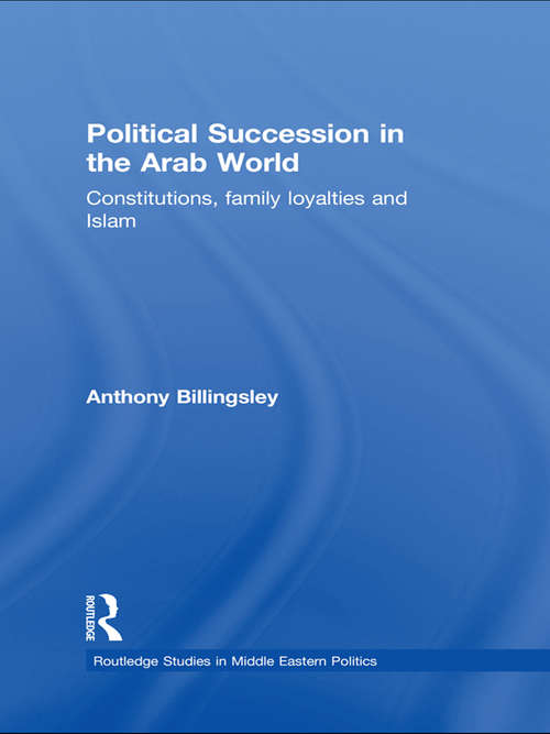 Book cover of Political Succession in the Arab World: Constitutions, Family Loyalties and Islam (Routledge Studies in Middle Eastern Politics)