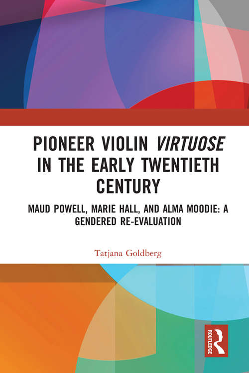 Book cover of Pioneer  Violin Virtuose in the Early Twentieth Century: Maud Powell, Marie Hall, and Alma Moodie: A Gendered Re-Evaluation