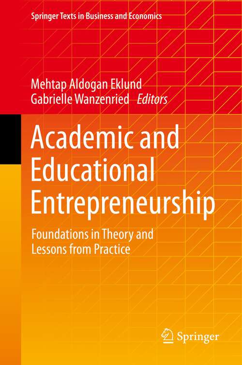 Book cover of Academic and Educational Entrepreneurship: Foundations in Theory and Lessons from Practice (1st ed. 2022) (Springer Texts in Business and Economics)