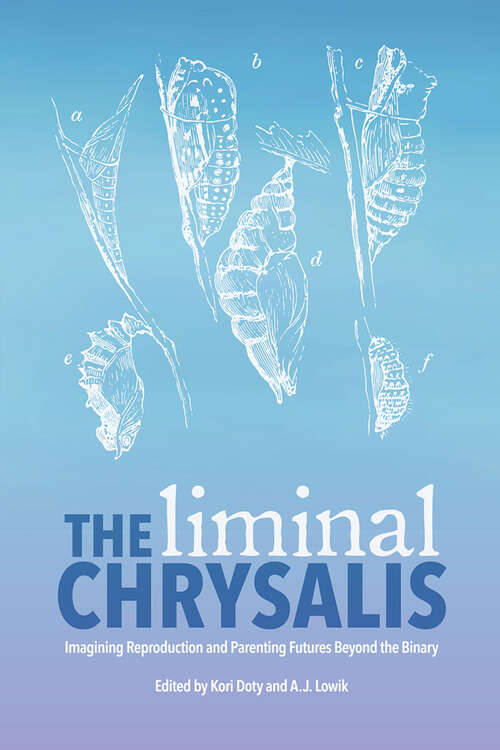 Book cover of The Liminal Chrysalis: Imagining Reproduction and Parenting Futures Beyond the Binary