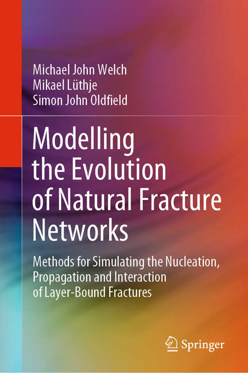 Book cover of Modelling the Evolution of Natural Fracture Networks: Methods for Simulating the Nucleation, Propagation and Interaction of Layer-Bound Fractures (1st ed. 2020)